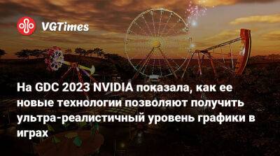На GDC 2023 NVIDIA показала, как ее новые технологии позволяют получить ультра-реалистичный уровень графики в играх - vgtimes.ru