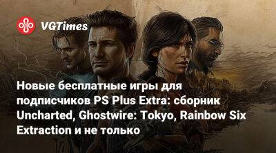 Новые бесплатные игры для подписчиков PS Plus Extra: сборник Uncharted, Ghostwire: Tokyo, Rainbow Six Extraction и не только - vgtimes.ru - city Tokyo