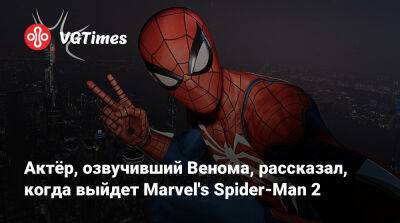 Актёр, озвучивший Венома, рассказал, когда выйдет Marvel's Spider-Man 2 - vgtimes.ru