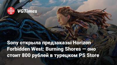 Sony открыла предзаказы Horizon Forbidden West: Burning Shores — оно стоит 800 рублей в турецком PS Store - vgtimes.ru - Лос-Анджелес