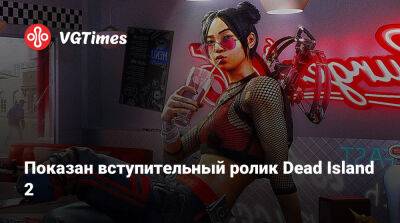 Показан вступительный ролик Dead Island 2 - vgtimes.ru