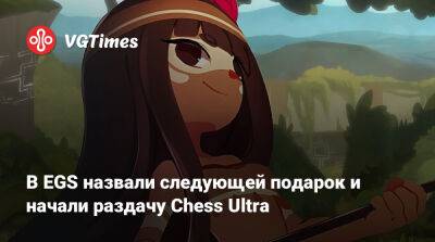 В EGS назвали следующей подарок и начали раздачу Chess Ultra - vgtimes.ru