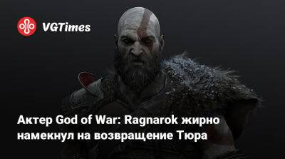 Актер God of War: Ragnarok жирно намекнул на возвращение Тюра - vgtimes.ru - Santa Monica