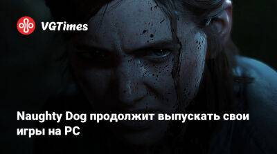 Naughty Dog продолжит выпускать свои игры на PC - vgtimes.ru