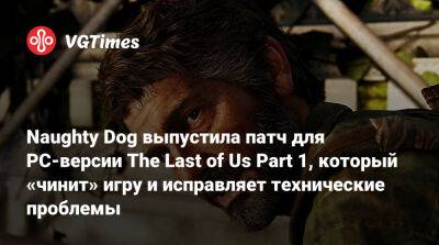 Naughty Dog выпустила патч для PC-версии The Last of Us Part 1, который «чинит» игру и исправляет технические проблемы - vgtimes.ru