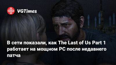 В сети показали, как The Last of Us Part 1 работает на мощном PC после недавнего патча - vgtimes.ru