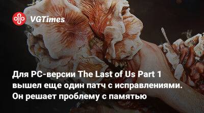 Для PC-версии The Last of Us Part 1 вышел еще один патч с исправлениями. Он решает проблему с памятью - vgtimes.ru