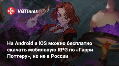 Гарри Поттер - Гермиона Грейнджер - На Android и iOS можно бесплатно скачать RPG по «Гарри Поттеру», но не в России - vgtimes.ru - Россия - Финляндия - Швеция - Швейцария - Люксембург - Польша - Дания - Австрия - Норвегия - Юар - Израиль