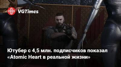 Ютубер с 4,5 млн. подписчиков показал «Atomic Heart в реальной жизни». Фанаты остались в восторге - vgtimes.ru