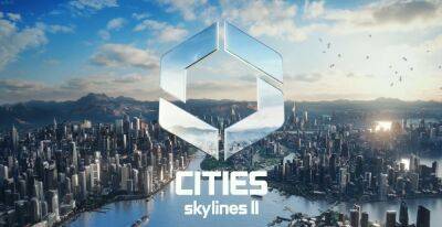 Paradox анонсировала Cities: Skylines 2, которая выйдет в этом году - igromania.ru