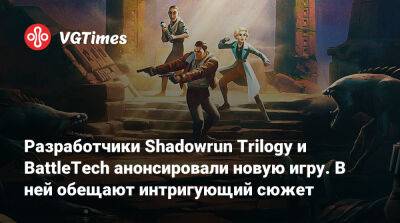 Разработчики Shadowrun Trilogy и BattleTech анонсировали новую игру. В ней обещают интригующий сюжет - vgtimes.ru