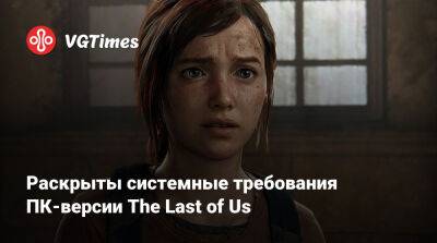 Раскрыты системные требования ПК-версии The Last of Us - vgtimes.ru