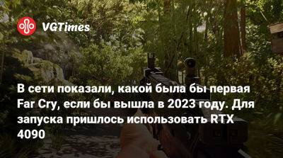 В сети показали, какой была бы первая Far Cry, если бы вышла в 2023 году. Для запуска пришлось использовать RTX 4090 - vgtimes.ru