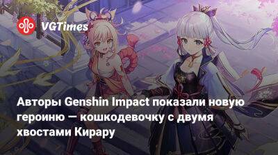 Авторы Genshin Impact показали новую героиню — кошкодевочку с двумя хвостами Кирару - vgtimes.ru