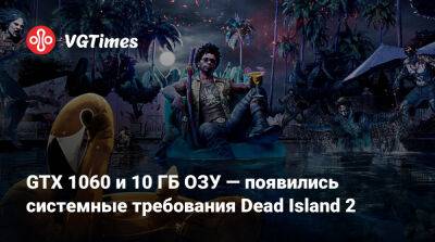 GTX 1060 и 10 ГБ ОЗУ — появились системные требования Dead Island 2 - vgtimes.ru