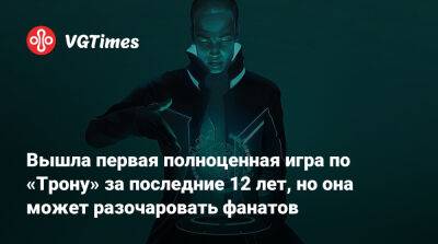 Вышла первая полноценная игра по «Трону» за последние 12 лет, но она может разочаровать фанатов - vgtimes.ru - Снг