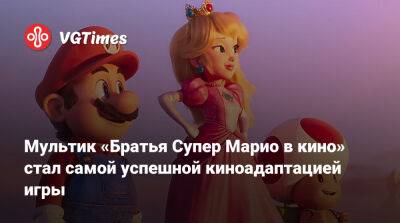 Мультик «Братья Супер Марио в кино» стал самой успешной киноадаптацией игры - vgtimes.ru - Сша - Россия