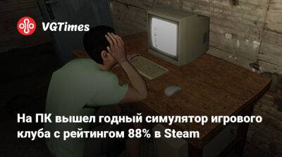 На ПК вышел годный симулятор игрового клуба с рейтингом 88% в Steam - vgtimes.ru