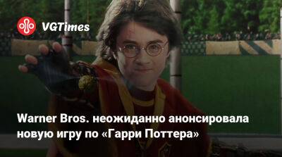 Гарри Поттер - Harry Potter - Warner Bros. неожиданно анонсировала новую игру по «Гарри Поттеру» - vgtimes.ru - Россия