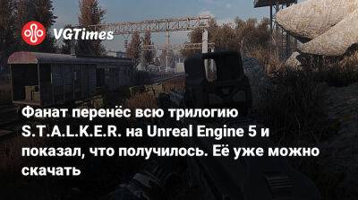 Фанат перенёс всю трилогию S.T.A.L.K.E.R. на Unreal Engine 5 и показал, что получилось. Её уже можно скачать - vgtimes.ru