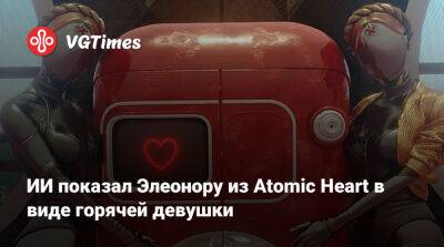 ИИ показал Элеонору из Atomic Heart в виде горячей девушки - vgtimes.ru