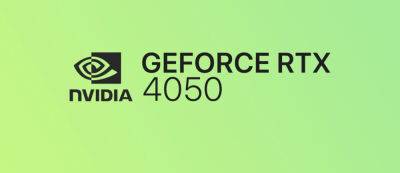 Инсайдер: Настольная версия GeForce RTX 4050 выйдет в июне - у нее будет 6 ГБ памяти - gamemag.ru
