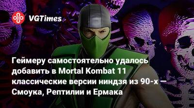 Геймер самостоятельно добавил в Mortal Kombat 11 классические версии ниндзя из 90-х — Смоука, Рептилии и Ермака - vgtimes.ru