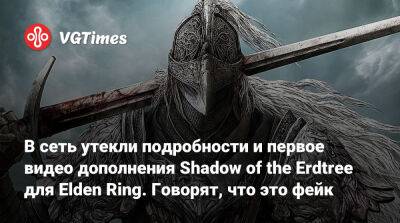В сеть утекли подробности и первое видео дополнения Shadow of the Erdtree для Elden Ring. Говорят, что это фейк - vgtimes.ru