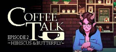 Релизный трейлер «симулятора разговора по душам» Coffee Talk Episode 2: Hibiscus & Butterfly - zoneofgames.ru