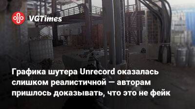 Графика шутера Unrecord оказалась слишком реалистичной — авторам пришлось доказывать, что это не фейк - vgtimes.ru
