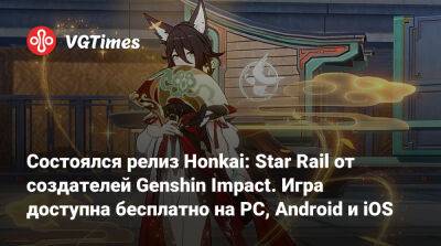 Состоялся релиз Honkai: Star Rail от создателей Genshin Impact. Игра доступна бесплатно на PC, Android и iOS - vgtimes.ru