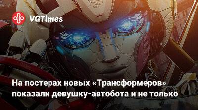 На постерах новых «Трансформеров» показали девушку-автобота и не только - vgtimes.ru