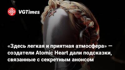 «Здесь легкая и приятная атмосфера» — создатели Atomic Heart дали подсказки, связанные с секретным анонсом - vgtimes.ru
