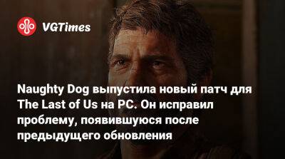 Naughty Dog выпустила новый патч для The Last of Us на PC. Он исправил проблему, появившуюся после предыдущего обновления - vgtimes.ru