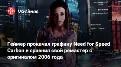 Геймер прокачал графику Need for Speed Carbon и сравнил свой ремастер с оригиналом 2006 года - vgtimes.ru