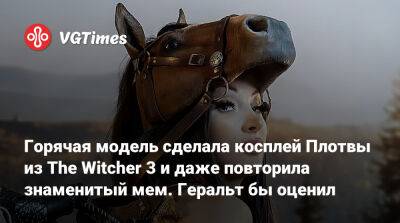 Горячая модель сделала косплей Плотвы из The Witcher 3 и даже повторила знаменитый мем. Геральт бы оценил - vgtimes.ru - Димитреск