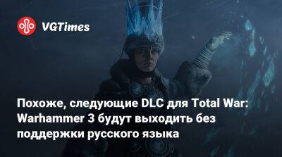 Похоже, следующие DLC для Total War: Warhammer 3 будут выходить без поддержки русского языка - vgtimes.ru - Россия