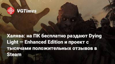 Халява: на ПК бесплатно раздают Dying Light — Enhanced Edition и проект с тысячами положительных отзывов в Steam - vgtimes.ru