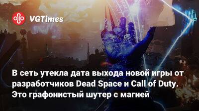 В сеть утекла дата выхода новой игры от разработчиков Dead Space и Call of Duty. Это графонистый шутер с магией - vgtimes.ru