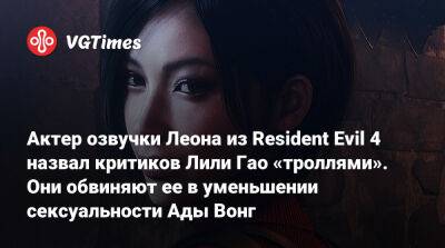 Ада Вонг - Актер озвучки Леона из Resident Evil 4 назвал критиков Лили Гао «троллями». Они обвиняют ее в уменьшении сексуальности Ады Вонг - vgtimes.ru - Россия