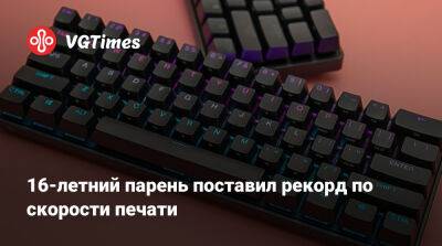 16-летний парень поставил рекорд по скорости печати - vgtimes.ru