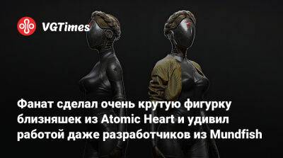 Фанат сделал очень крутую фигурку близняшек из Atomic Heart и удивил работой даже разработчиков из Mundfish - vgtimes.ru