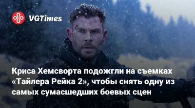 Крис Хемсворт - Крис Хемсворт (Hemsworth) - Криса Хемсворта подожгли на съемках «Тайлера Рейка 2», чтобы снять одну из самых сумасшедших боевых сцен - vgtimes.ru