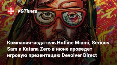 Компания-издатель Hotline Miami, Serious Sam и Katana Zero в июне проведет игровую презентацию Devolver Direct - vgtimes.ru