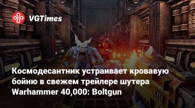 Генри Кавилл (Henry Cavill) - Космодесантник устраивает кровавую бойню в свежем трейлере шутера Warhammer 40,000: Boltgun - vgtimes.ru