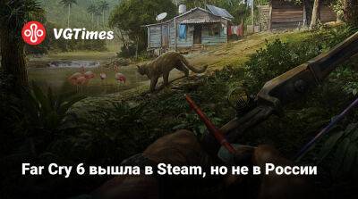 Томас Хендерсон (Tom Henderson) - Far Cry 6 вышла в Steam, но не в России - vgtimes.ru - Россия