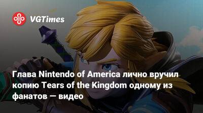 Даг Боузер - Глава Nintendo of America лично вручил копию Tears of the Kingdom одному из фанатов — видео - vgtimes.ru - Нью-Йорк