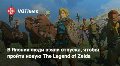 В Японии люди взяли отпуска, чтобы пройти новую The Legend of Zelda - vgtimes.ru - Япония