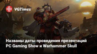 Названы даты проведения презентаций PC Gaming Show и Warhammer Skull - vgtimes.ru
