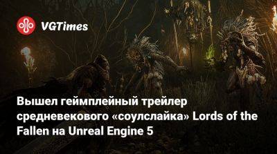 Вышел геймплейный трейлер средневекового «соулслайка» Lords of the Fallen на Unreal Engine 5 - vgtimes.ru